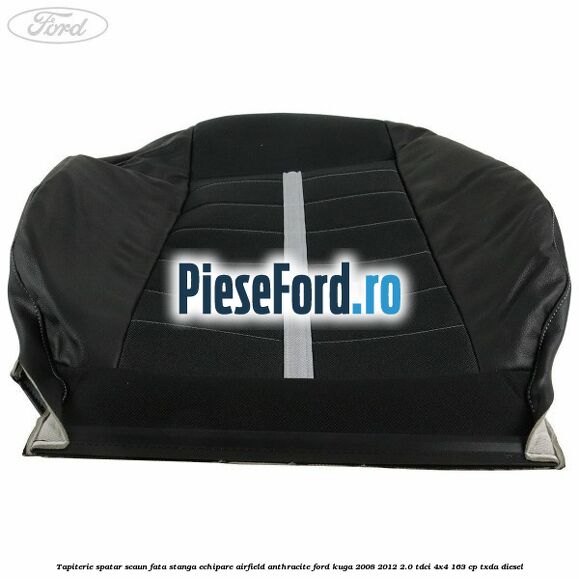 Tapiterie spatar scaun fata stanga echipare Airfield anthracite Ford Kuga 2008-2012 2.0 TDCI 4x4 163 cp TXDA diesel