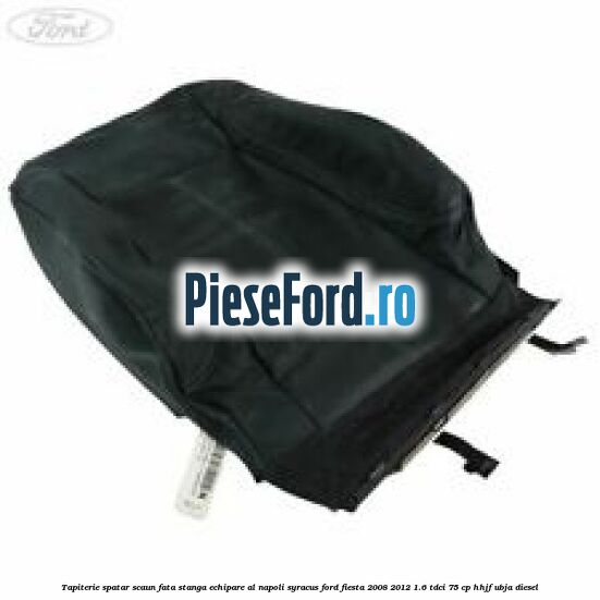 Tapiterie spatar scaun fata stanga echipare al napoli syracus Ford Fiesta 2008-2012 1.6 TDCi 75 cp HHJF, UBJA diesel
