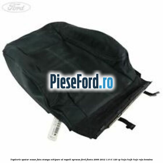 Tapiterie spatar scaun fata stanga echipare al napoli syracus Ford Fiesta 2008-2012 1.6 Ti 120 cp HXJA, HXJB, HXJE, RVJA benzina