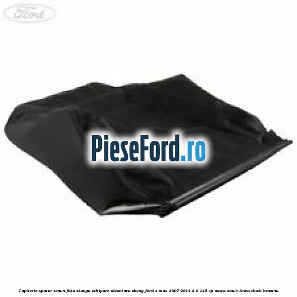 Tapiterie spatar scaun fata stanga echipare alcantara ebony Ford S-Max 2007-2014 2.0 145 cp AOWA, AOWB, TBWA, TBWB benzina