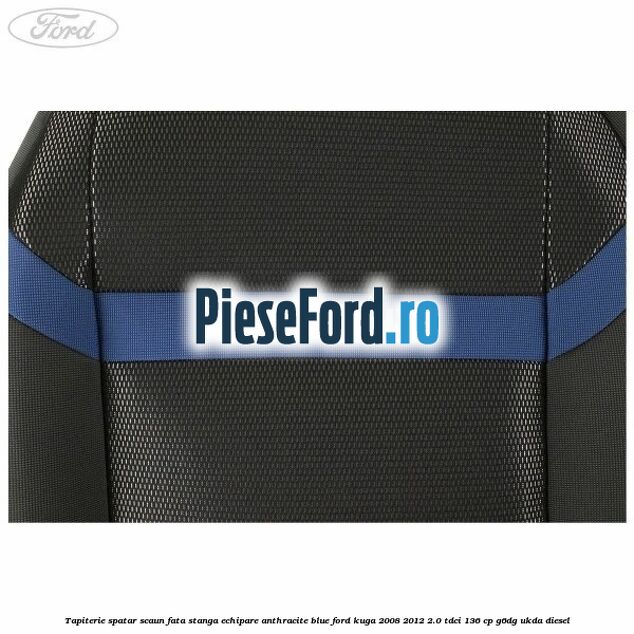 Tapiterie spatar scaun fata stanga echipare Anthracite Blue Ford Kuga 2008-2012 2.0 TDCi 136 cp G6DG, UKDA diesel