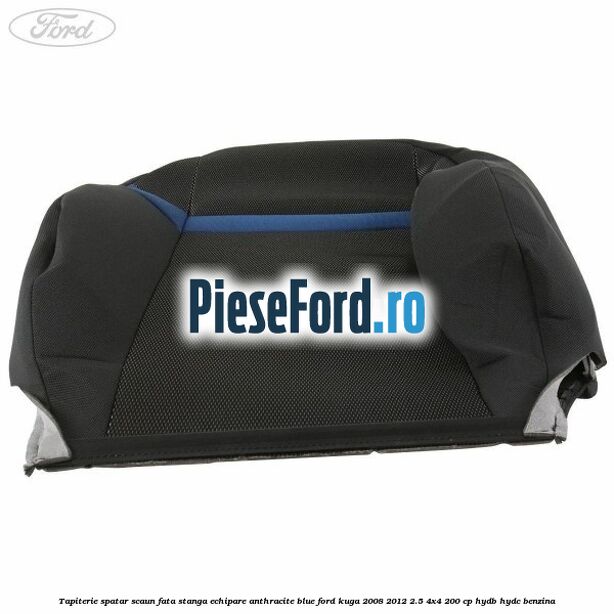 Tapiterie spatar scaun fata stanga echipare Anthracite Blue Ford Kuga 2008-2012 2.5 4x4 200 cp HYDB, HYDC benzina