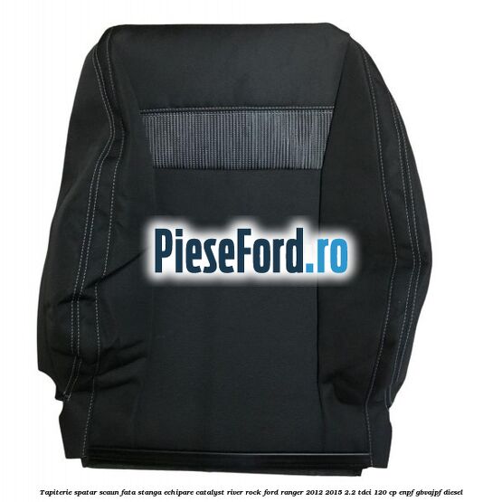 Tapiterie spatar scaun fata stanga echipare catalyst river rock Ford Ranger 2012-2015 2.2 TDCi 120 cp ENPF, GBVAJPF diesel