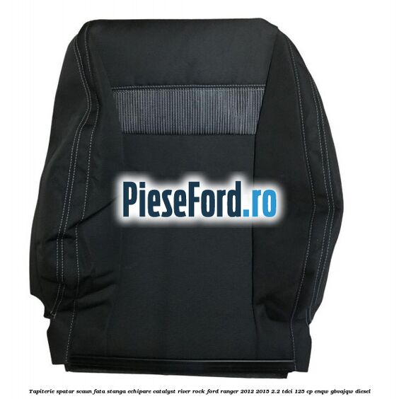 Tapiterie spatar scaun fata stanga echipare catalyst river rock Ford Ranger 2012-2015 2.2 TDCi 125 cp ENQW, GBVAJQW diesel