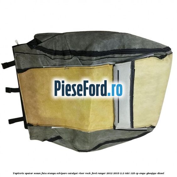 Tapiterie spatar scaun fata stanga echipare catalyst river rock Ford Ranger 2012-2015 2.2 TDCi 125 cp ENQW, GBVAJQW diesel