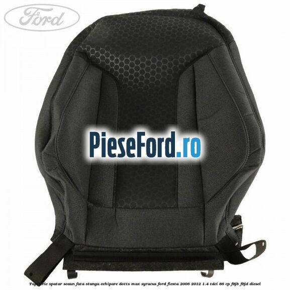 Tapiterie spatar scaun fata stanga echipare dotts max syracus Ford Fiesta 2008-2012 1.4 TDCi 68 cp Tapiterie spatar scaun fata stanga echipare dotts max syracus Ford Fiesta 2008-2012 1.4 TDCi 68 cp F6JB, F6JD diesel