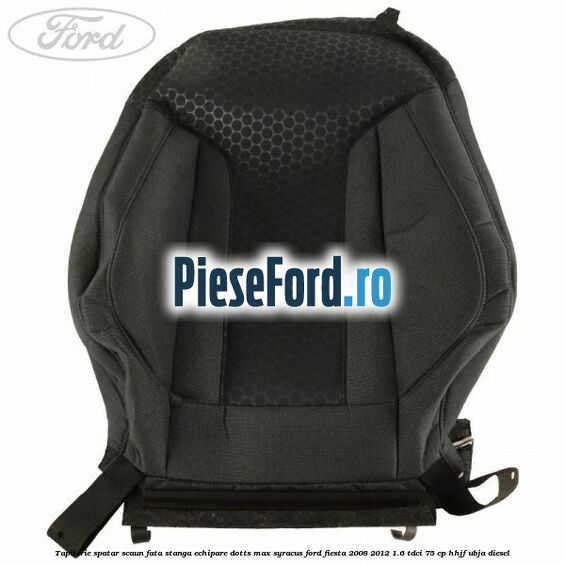 Tapiterie spatar scaun fata stanga echipare dotts max syracus Ford Fiesta 2008-2012 1.6 TDCi 75 cp HHJF, UBJA diesel