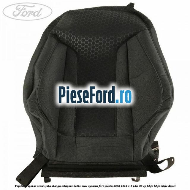 Tapiterie spatar scaun fata stanga echipare dotts max syracus Ford Fiesta 2008-2012 1.6 TDCi 90 cp HHJC, HHJD, HHJE diesel