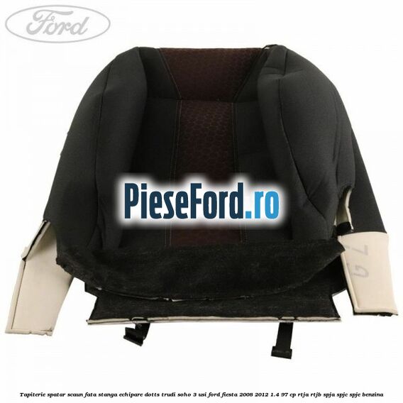 Tapiterie spatar scaun fata stanga echipare dotts trudi soho 3 usi Ford Fiesta 2008-2012 1.4 97 cp RTJA, RTJB, SPJA, SPJC, SPJE benzina