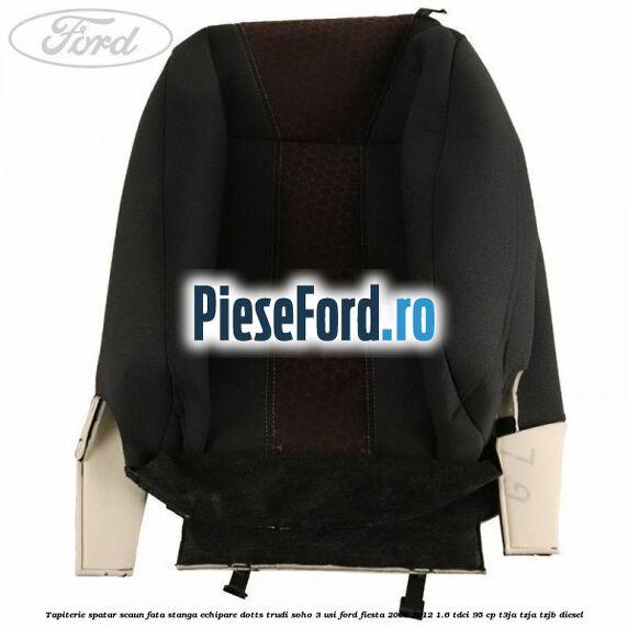 Tapiterie spatar scaun fata stanga echipare dotts trudi soho 3 usi Ford Fiesta 2008-2012 1.6 TDCi 95 cp T3JA, TZJA, TZJB diesel