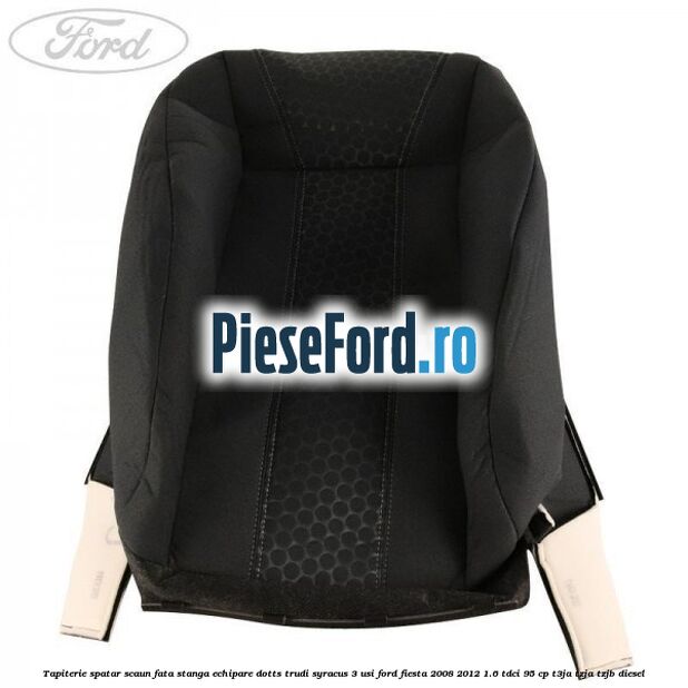 Tapiterie spatar scaun fata stanga echipare dotts trudi syracus 3 usi Ford Fiesta 2008-2012 1.6 TDCi 95 cp T3JA, TZJA, TZJB diesel