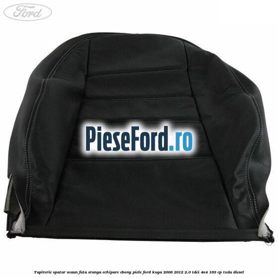 Tapiterie spatar scaun fata stanga echipare Ebony piele Ford Kuga 2008-2012 2.0 TDCI 4x4 163 cp Tapiterie spatar scaun fata stanga echipare Ebony piele Ford Kuga 2008-2012 2.0 TDCI 4x4 163 cp TXDA diesel