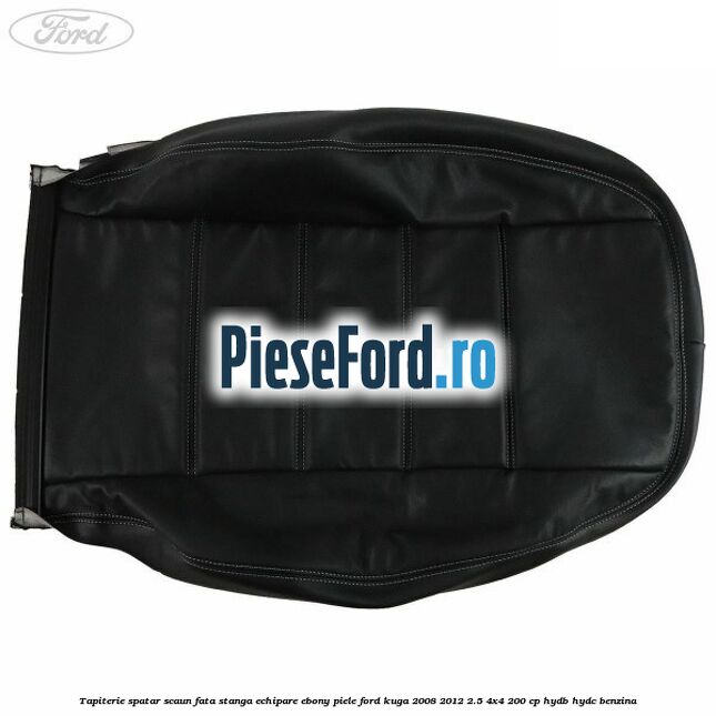 Tapiterie spatar scaun fata stanga echipare Ebony piele Ford Kuga 2008-2012 2.5 4x4 200 cp HYDB, HYDC benzina