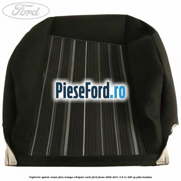 Tapiterie spatar scaun fata stanga echipare Ecrin Ford Focus 2008-2011 2.5 RS 305 cp JZDA benzina