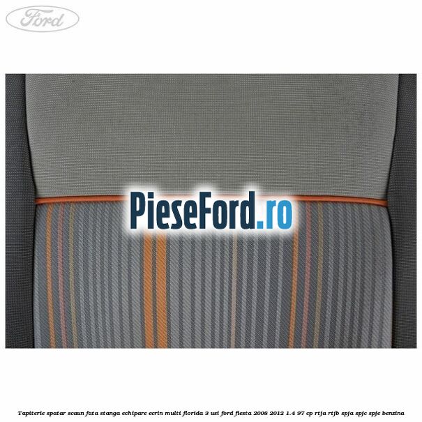 Tapiterie spatar scaun fata stanga echipare ecrin multi florida 3 usi Ford Fiesta 2008-2012 1.4 97 cp RTJA, RTJB, SPJA, SPJC, SPJE benzina