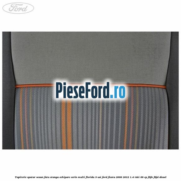 Tapiterie spatar scaun fata stanga echipare ecrin multi florida 3 usi Ford Fiesta 2008-2012 1.4 TDCi 68 cp F6JB, F6JD diesel
