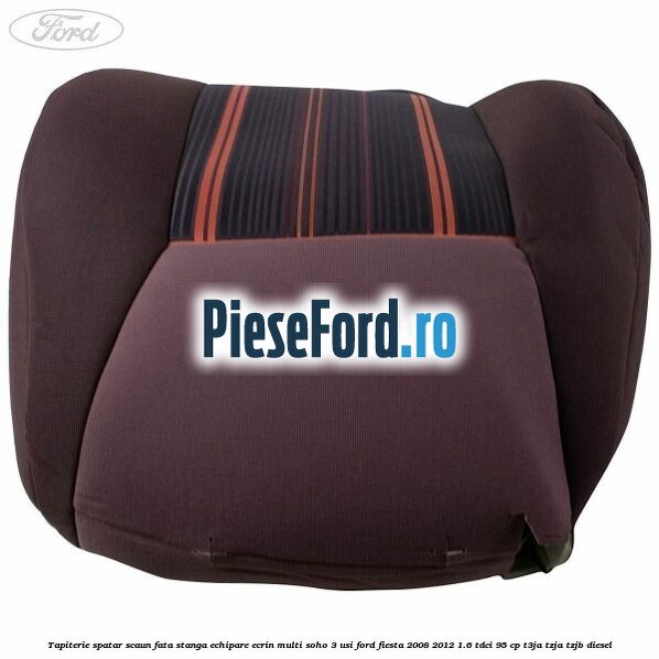 Tapiterie spatar scaun fata stanga echipare ecrin multi soho 3 usi Ford Fiesta 2008-2012 1.6 TDCi 95 cp T3JA, TZJA, TZJB diesel