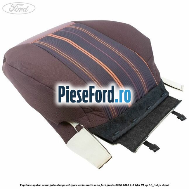 Tapiterie spatar scaun fata stanga echipare ecrin multi soho Ford Fiesta 2008-2012 1.6 TDCi 75 cp HHJF, UBJA diesel