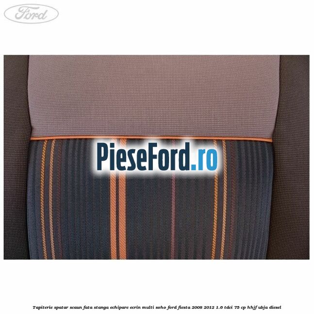 Tapiterie spatar scaun fata stanga echipare ecrin multi soho Ford Fiesta 2008-2012 1.6 TDCi 75 cp HHJF, UBJA diesel