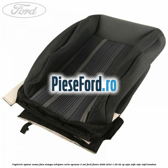 Tapiterie spatar scaun fata stanga echipare ecrin syracus 3 usi Ford Fiesta 2008-2012 1.25 82 cp SNJA, SNJB, SNJC, SNJD benzina