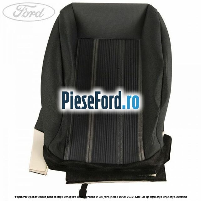 Tapiterie spatar scaun fata stanga echipare ecrin syracus 3 usi Ford Fiesta 2008-2012 1.25 82 cp SNJA, SNJB, SNJC, SNJD benzina