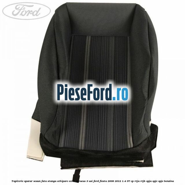 Tapiterie spatar scaun fata stanga echipare ecrin syracus 3 usi Ford Fiesta 2008-2012 1.4 97 cp RTJA, RTJB, SPJA, SPJC, SPJE benzina