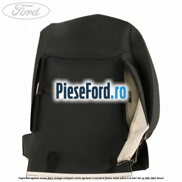 Tapiterie spatar scaun fata stanga echipare ecrin syracus 3 usi Ford Fiesta 2008-2012 1.4 TDCi 68 cp F6JB, F6JD diesel