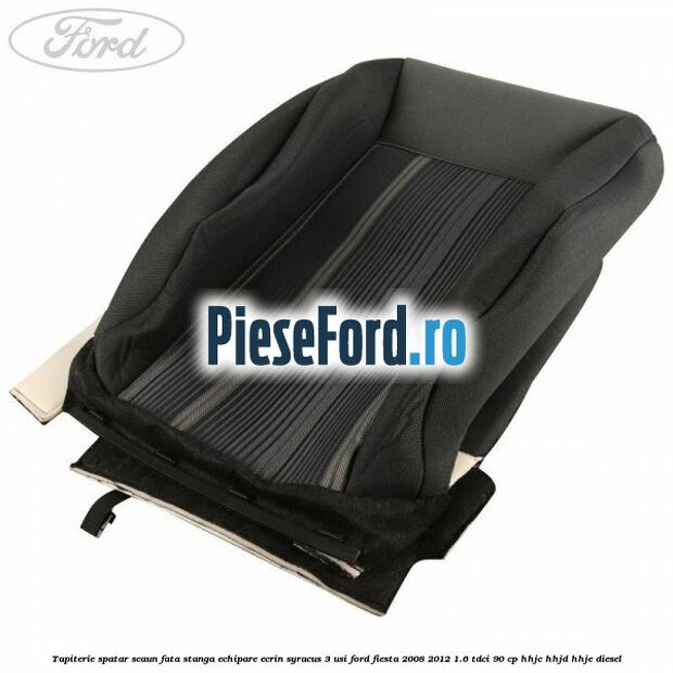 Tapiterie spatar scaun fata stanga echipare ecrin syracus 3 usi Ford Fiesta 2008-2012 1.6 TDCi 90 cp HHJC, HHJD, HHJE diesel