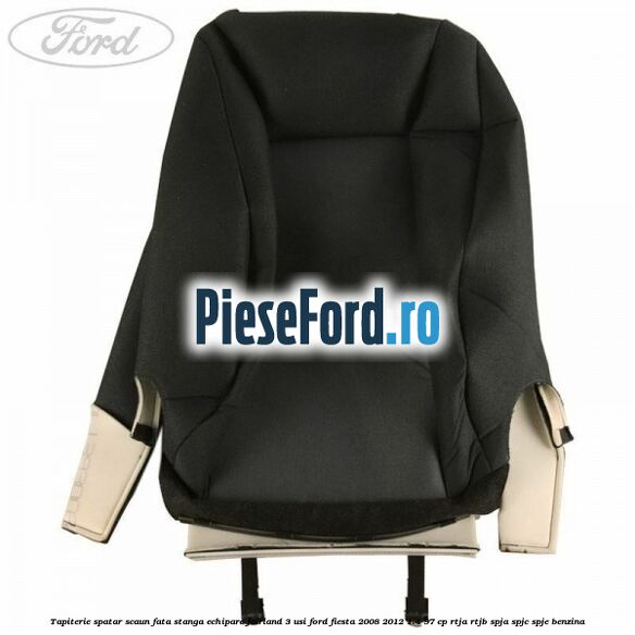 Tapiterie spatar scaun fata stanga echipare fairland 3 usi Ford Fiesta 2008-2012 1.4 97 cp RTJA, RTJB, SPJA, SPJC, SPJE benzina