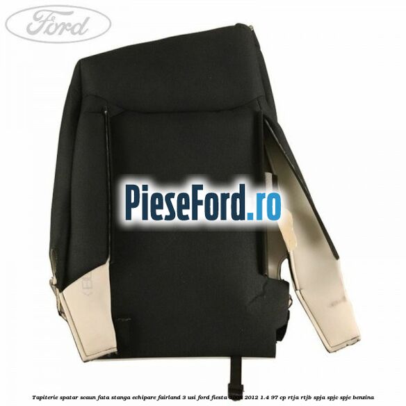 Tapiterie spatar scaun fata stanga echipare fairland 3 usi Ford Fiesta 2008-2012 1.4 97 cp RTJA, RTJB, SPJA, SPJC, SPJE benzina