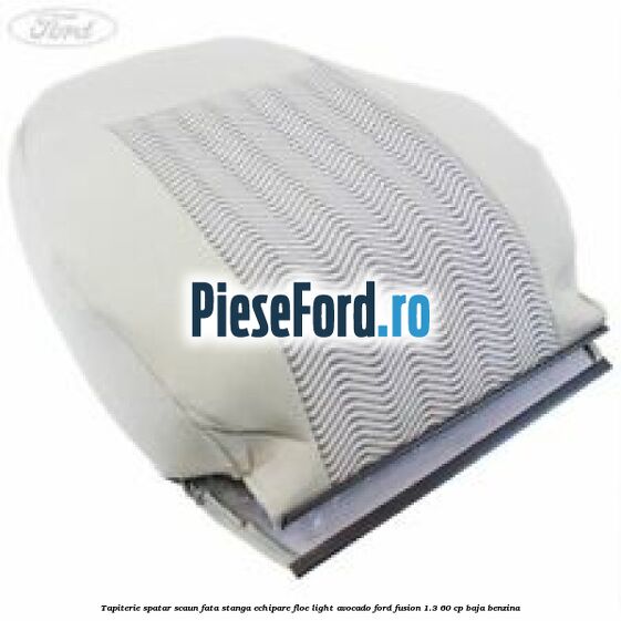 Tapiterie spatar scaun fata stanga echipare floe light avocado Ford Fusion 1.3 60 cp BAJA benzina