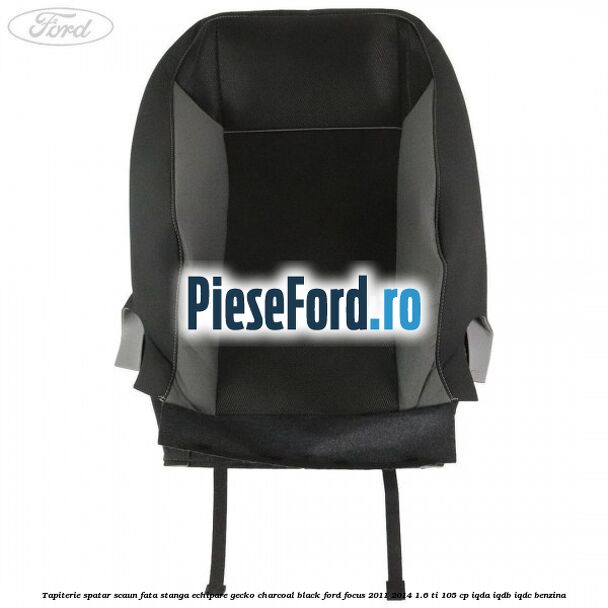 Tapiterie spatar scaun fata stanga echipare gecko charcoal black Ford Focus 2011-2014 1.6 Ti 105 cp IQDA, IQDB, IQDC benzina