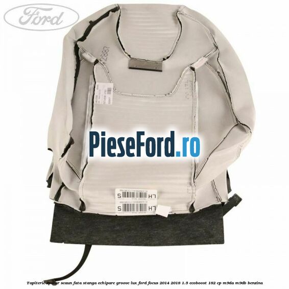 Tapiterie spatar scaun fata stanga echipare groove lux Ford Focus 2014-2018 1.5 EcoBoost 182 cp M9DA, M9DB benzina