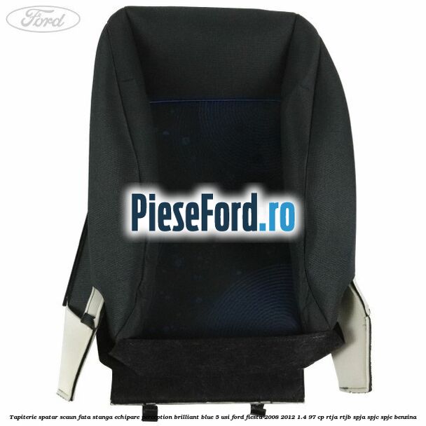 Tapiterie spatar scaun fata stanga echipare perception brilliant blue 5 usi Ford Fiesta 2008-2012 1.4 97 cp RTJA, RTJB, SPJA, SPJC, SPJE benzina