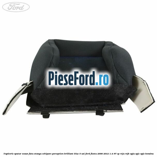 Tapiterie spatar scaun fata stanga echipare perception brilliant blue 5 usi Ford Fiesta 2008-2012 1.4 97 cp RTJA, RTJB, SPJA, SPJC, SPJE benzina