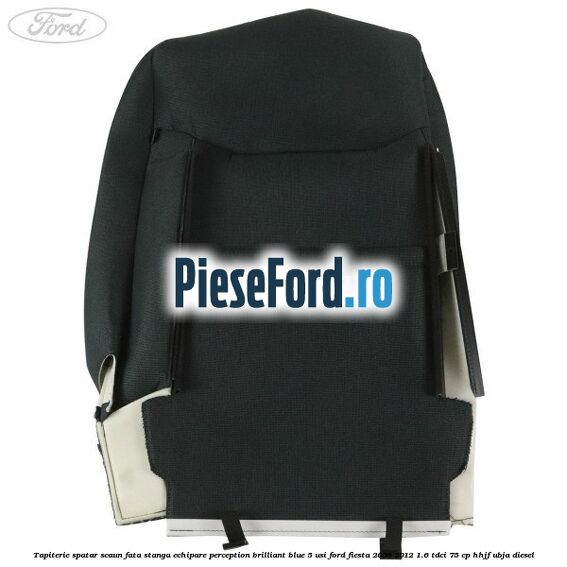 Tapiterie spatar scaun fata stanga echipare perception brilliant blue 5 usi Ford Fiesta 2008-2012 1.6 TDCi 75 cp HHJF, UBJA diesel