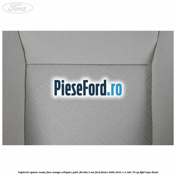 Tapiterie spatar scaun fata stanga echipare quilt florida 3 usi Ford Fiesta 2008-2012 1.4 TDCi 70 cp Tapiterie spatar scaun fata stanga echipare quilt florida 3 usi Ford Fiesta 2008-2012 1.4 TDCi 70 cp F6JD, KVJA diesel