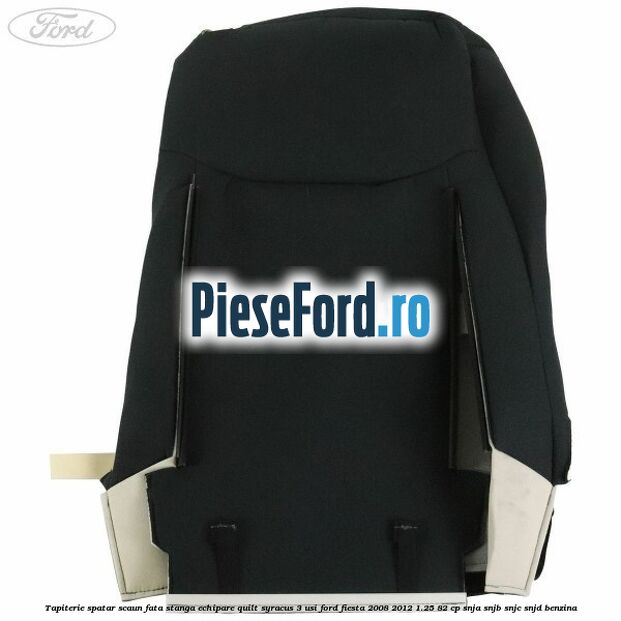Tapiterie spatar scaun fata stanga echipare quilt syracus 3 usi Ford Fiesta 2008-2012 1.25 82 cp SNJA, SNJB, SNJC, SNJD benzina