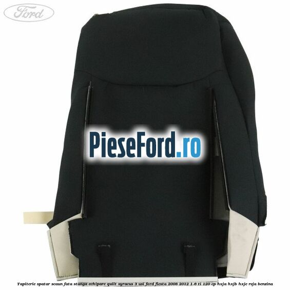 Tapiterie spatar scaun fata stanga echipare quilt syracus 3 usi Ford Fiesta 2008-2012 1.6 Ti 120 cp HXJA, HXJB, HXJE, RVJA benzina