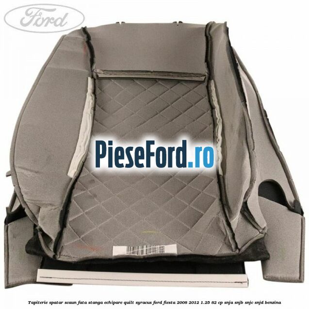 Tapiterie spatar scaun fata stanga echipare quilt syracus Ford Fiesta 2008-2012 1.25 82 cp SNJA, SNJB, SNJC, SNJD benzina