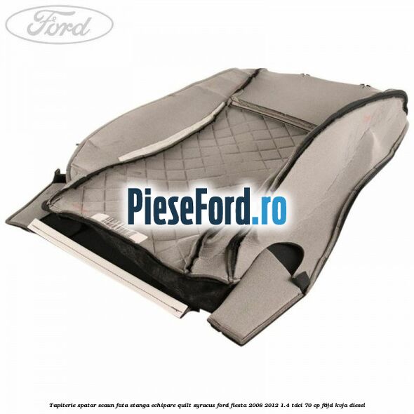 Tapiterie spatar scaun fata stanga echipare quilt syracus Ford Fiesta 2008-2012 1.4 TDCi 70 cp F6JD, KVJA diesel