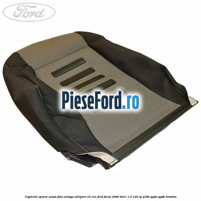 Tapiterie spatar scaun fata stanga echipare Tic Toc Ford Focus 2008-2011 1.8 125 cp Q7DA, QQDA, QQDB benzina