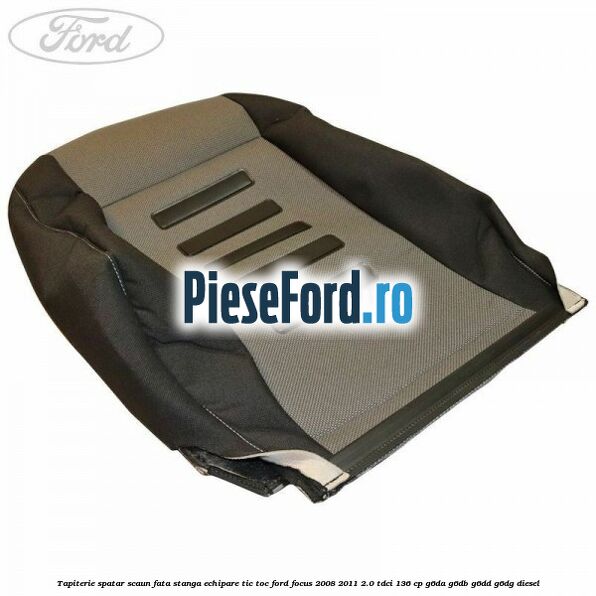Tapiterie spatar scaun fata stanga echipare Tic Toc Ford Focus 2008-2011 2.0 TDCi 136 cp G6DA, G6DB, G6DD, G6DG diesel