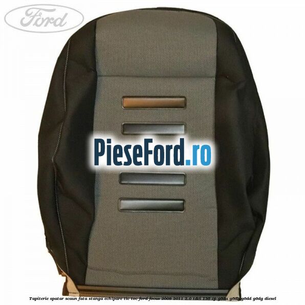 Tapiterie spatar scaun fata stanga echipare Tic Toc Ford Focus 2008-2011 2.0 TDCi 136 cp G6DA, G6DB, G6DD, G6DG diesel