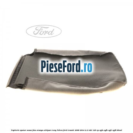 Tapiterie spatar scaun fata stanga echipare tony lichen Ford Transit 2006-2014 2.2 TDCi 125 cp CYFA, CYFB, CYFC, CYFD diesel