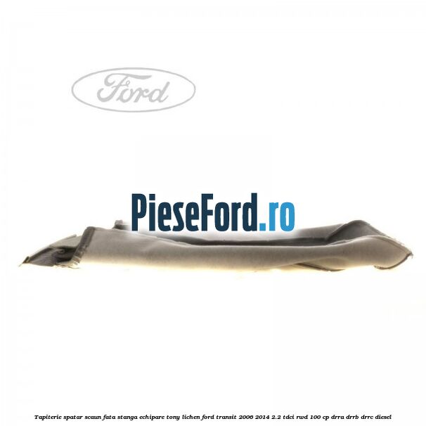 Tapiterie spatar scaun fata stanga echipare tony lichen Ford Transit 2006-2014 2.2 TDCi RWD 100 cp DRRA, DRRB, DRRC diesel