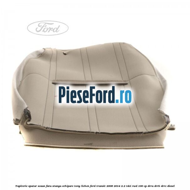 Tapiterie spatar scaun fata stanga echipare tony lichen Ford Transit 2006-2014 2.2 TDCi RWD 100 cp DRRA, DRRB, DRRC diesel