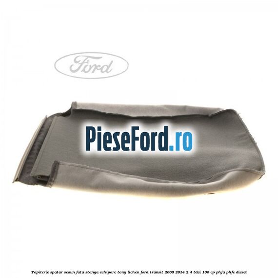 Tapiterie spatar scaun fata stanga echipare tony lichen Ford Transit 2006-2014 2.4 TDCi 100 cp Tapiterie spatar scaun fata stanga echipare tony lichen Ford Transit 2006-2014 2.4 TDCi 100 cp PHFA, PHFC diesel