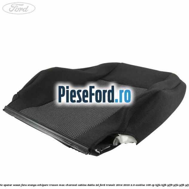Tapiterie spatar scaun fata stanga echipare traxon max charcoal cabina dubla 2D Ford Transit 2014-2018 2.0 EcoBlue 105 cp BJFA, BJFB, YLF6, YLFA, YLFB, YLFS diesel