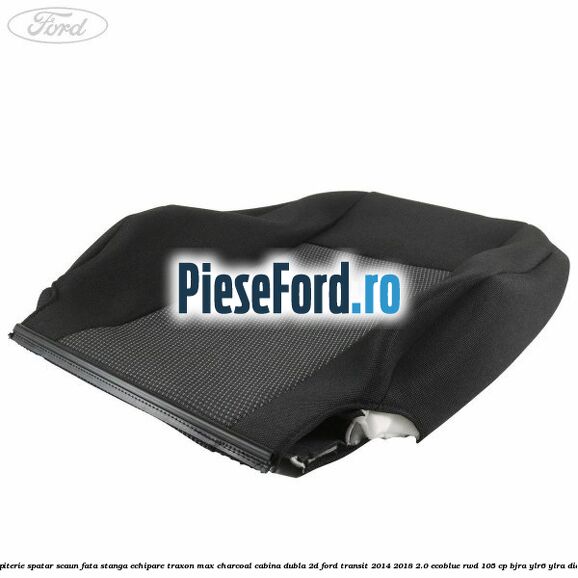 Tapiterie spatar scaun fata stanga echipare traxon max charcoal cabina dubla 2D Ford Transit 2014-2018 2.0 EcoBlue RWD 105 cp BJRA, YLR6, YLRA diesel
